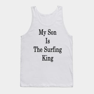 My Son Is The Surfing King Tank Top